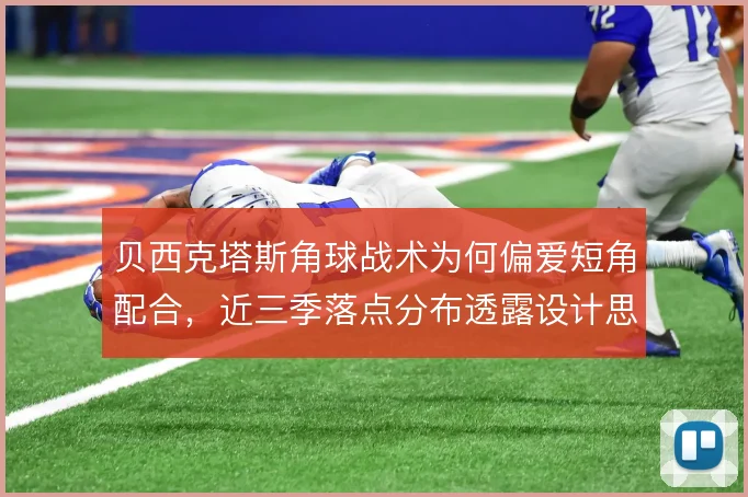 贝西克塔斯角球战术为何偏爱短角配合,近三季落点分布透露设计思路