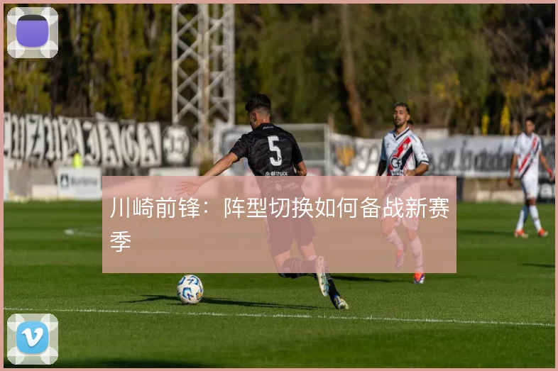 川崎前锋：阵型切换如何备战新赛季