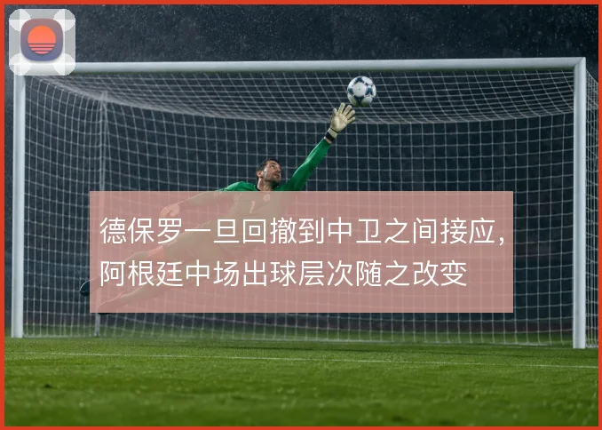 德保罗一旦回撤到中卫之间接应，阿根廷中场出球层次随之改变