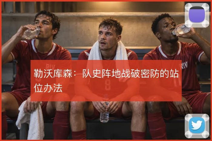 勒沃库森：队史阵地战破密防的站位办法