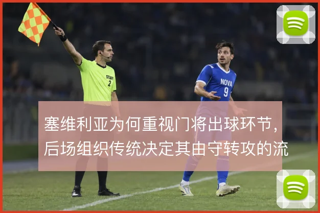 塞维利亚为何重视门将出球环节，后场组织传统决定其由守转攻的流畅度