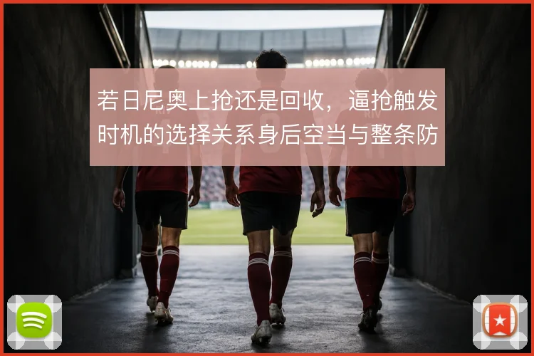 若日尼奥上抢还是回收，逼抢触发时机的选择关系身后空当与整条防线站位