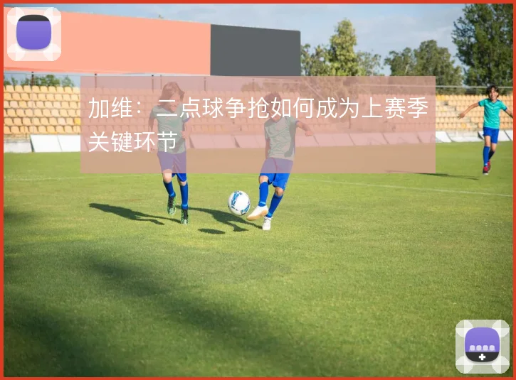 加维:二点球争抢如何成为上赛季关键环节