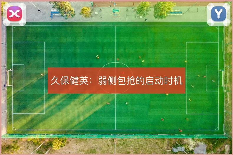 久保健英：弱侧包抢的启动时机
