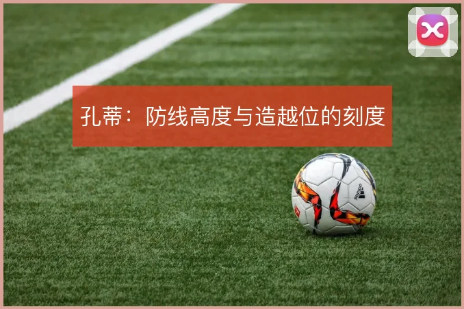 孔蒂：防线高度与造越位的刻度