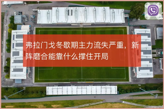 弗拉门戈冬歇期主力流失严重，新阵磨合能靠什么撑住开局