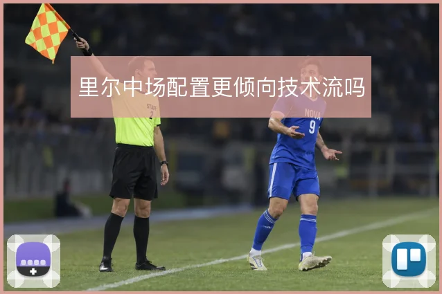 里尔中场配置更倾向技术流吗
